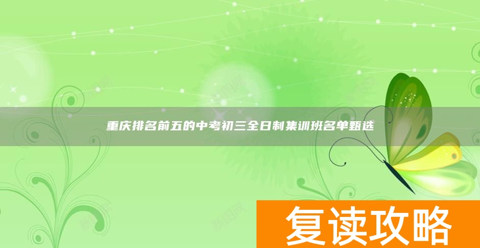 重庆排名前五的中考初三全日制集训班名单甄选