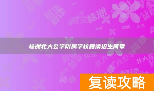 株洲北大公学附属学校复读招生简章