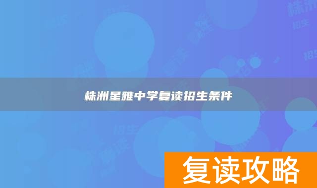 株洲星雅中学复读招生条件