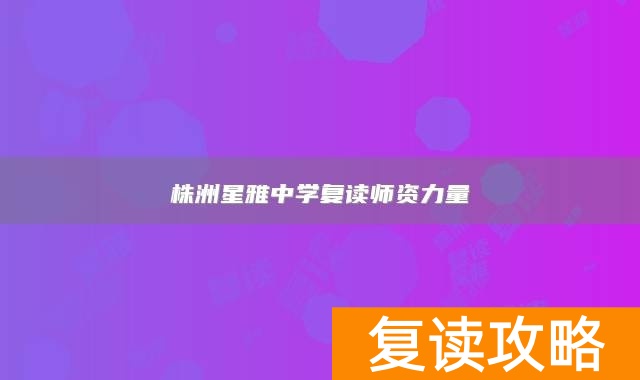 株洲星雅中学复读师资力量