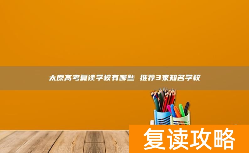 太原高考复读学校有哪些 推荐3家知名学校