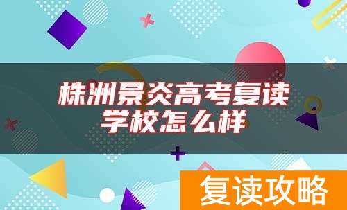 株洲景炎高考复读学校怎么样