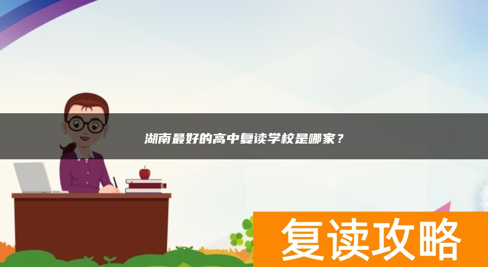湖南最好的高中复读学校是哪家？