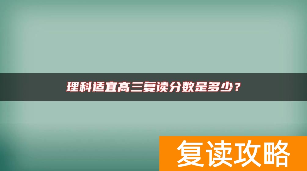 理科适宜高三复读分数是多少？