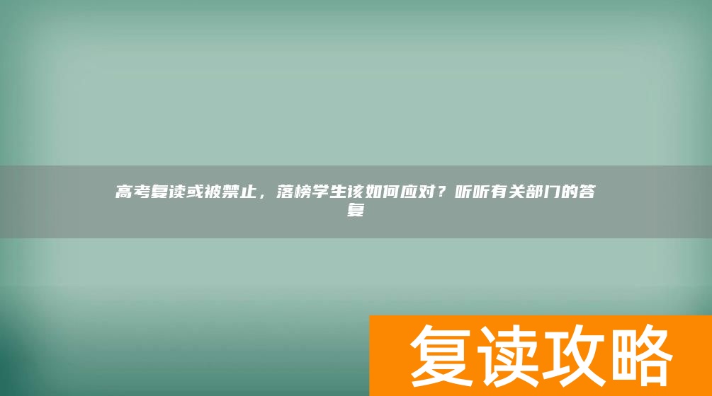 高考复读或被禁止，落榜学生该如何应对？听听有关部门的答复