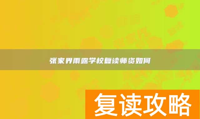 张家界雨露学校复读师资如何
