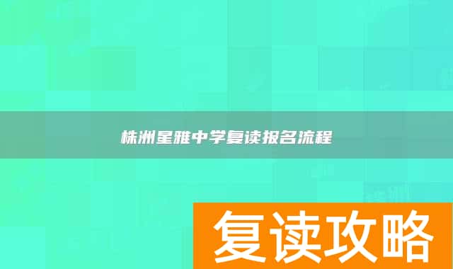 株洲星雅中学复读报名流程